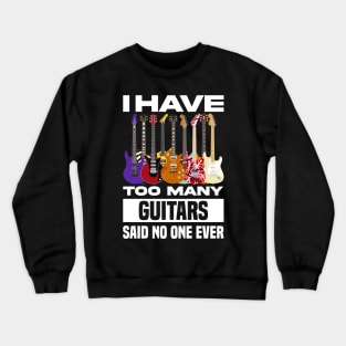 I Have Too Many Guitars Said No One Ever Crewneck Sweatshirt